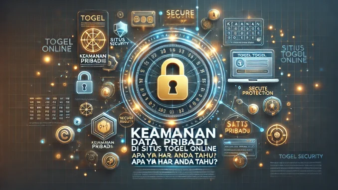 Keamanan Data Pribadi di Situs Togel Online