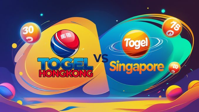 Togel Hongkong vs Togel Singapore